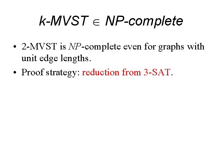 k-MVST NP-complete • 2 -MVST is NP-complete even for graphs with unit edge lengths.