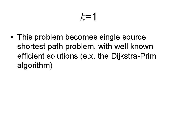 k=1 • This problem becomes single source shortest path problem, with well known efficient