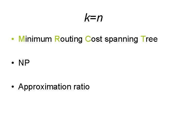 k=n • Minimum Routing Cost spanning Tree • NP • Approximation ratio 