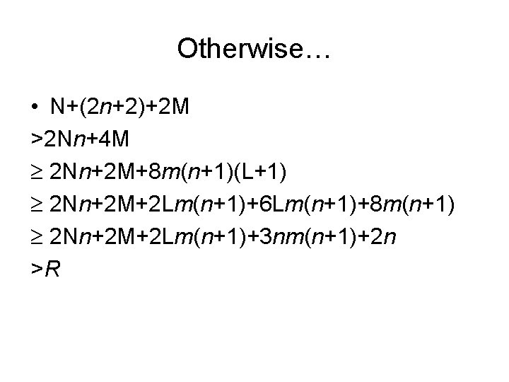 Otherwise… • N+(2 n+2)+2 M >2 Nn+4 M 2 Nn+2 M+8 m(n+1)(L+1) 2 Nn+2