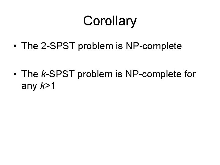 Corollary • The 2 -SPST problem is NP-complete • The k-SPST problem is NP-complete