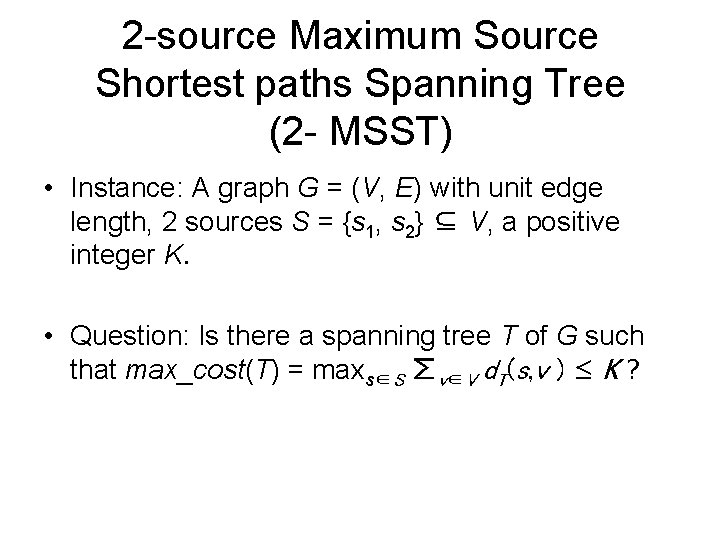 2 -source Maximum Source Shortest paths Spanning Tree (2 - MSST) • Instance: A