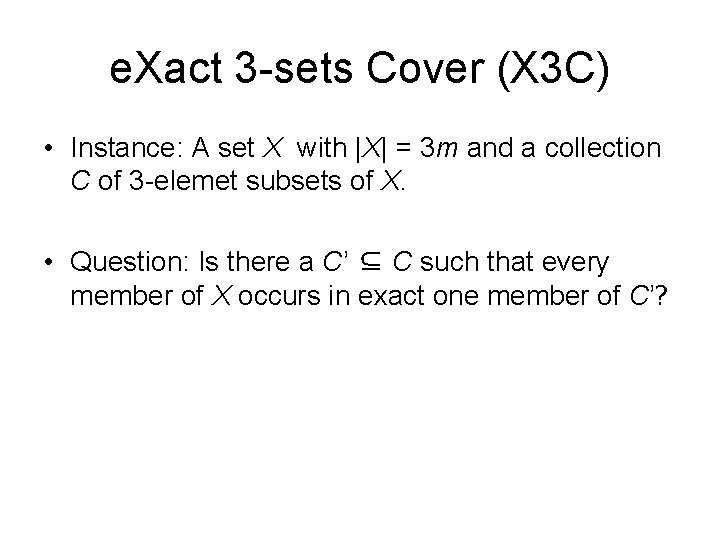 e. Xact 3 -sets Cover (X 3 C) • Instance: A set X with