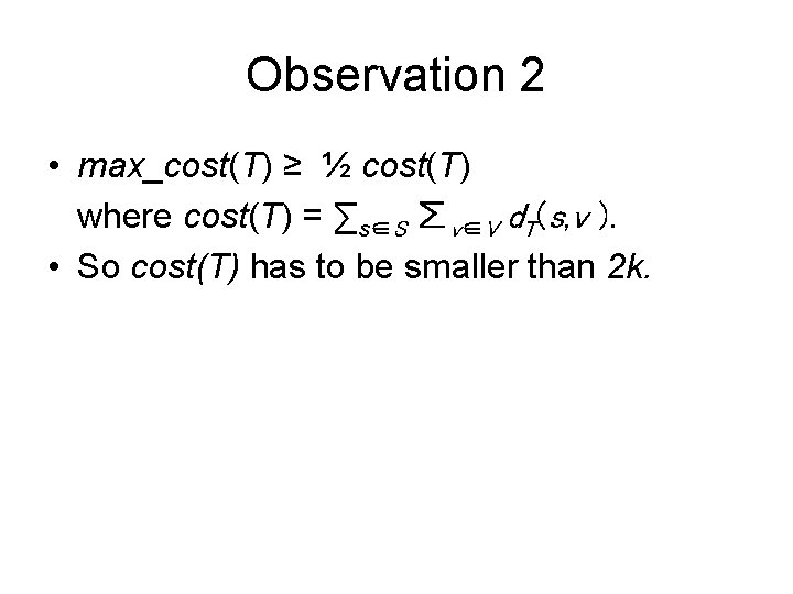 Observation 2 • max_cost(T) ≥ ½ cost(T) where cost(T) = ∑s∈S ∑v∈V d. T(s,