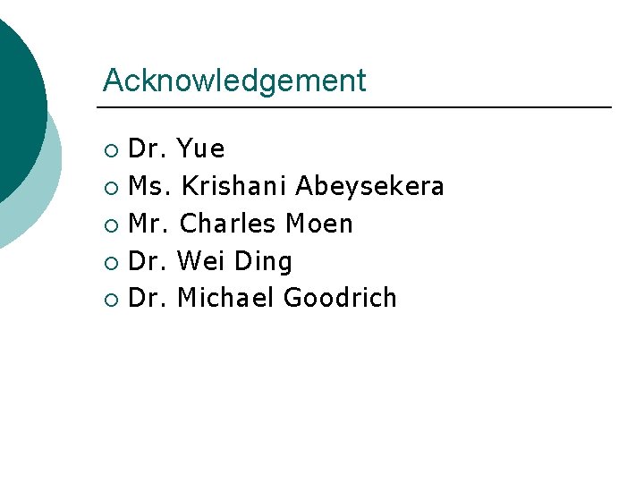 Acknowledgement Dr. Yue ¡ Ms. Krishani Abeysekera ¡ Mr. Charles Moen ¡ Dr. Wei