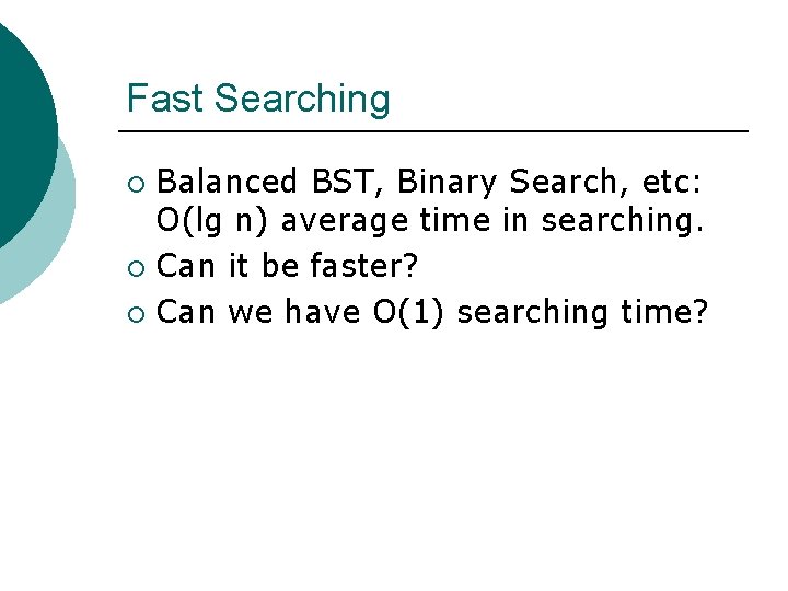 Fast Searching Balanced BST, Binary Search, etc: O(lg n) average time in searching. ¡