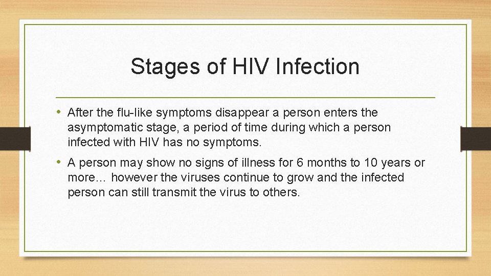 Stages of HIV Infection • After the flu-like symptoms disappear a person enters the