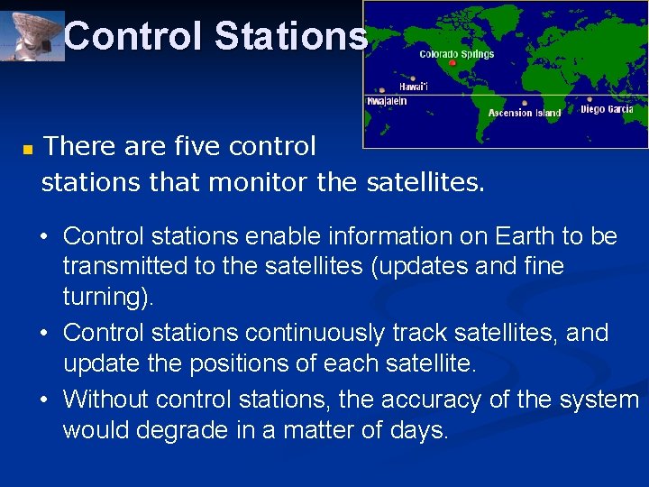 Control Stations n There are five control stations that monitor the satellites. • Control