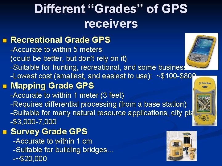 Different “Grades” of GPS receivers n Recreational Grade GPS -Accurate to within 5 meters