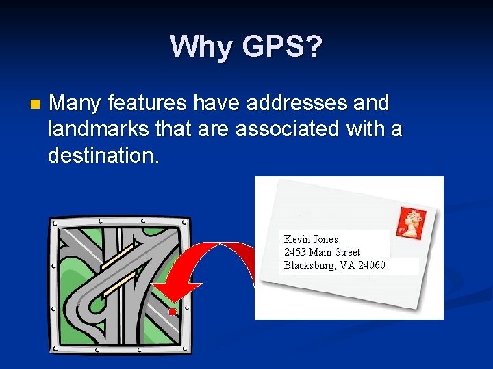 Why GPS? n Many features have addresses and landmarks that are associated with a