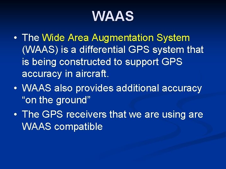 WAAS • The Wide Area Augmentation System (WAAS) is a differential GPS system that WAAS • The Wide Area Augmentation System (WAAS) is a differential GPS system that