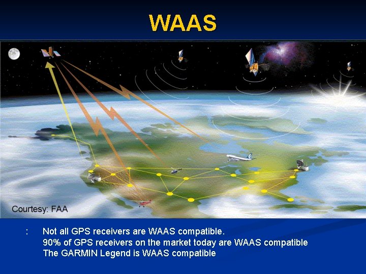 WAAS Note: Not all GPS receivers are WAAS compatible. 90% of GPS receivers on WAAS Note: Not all GPS receivers are WAAS compatible. 90% of GPS receivers on