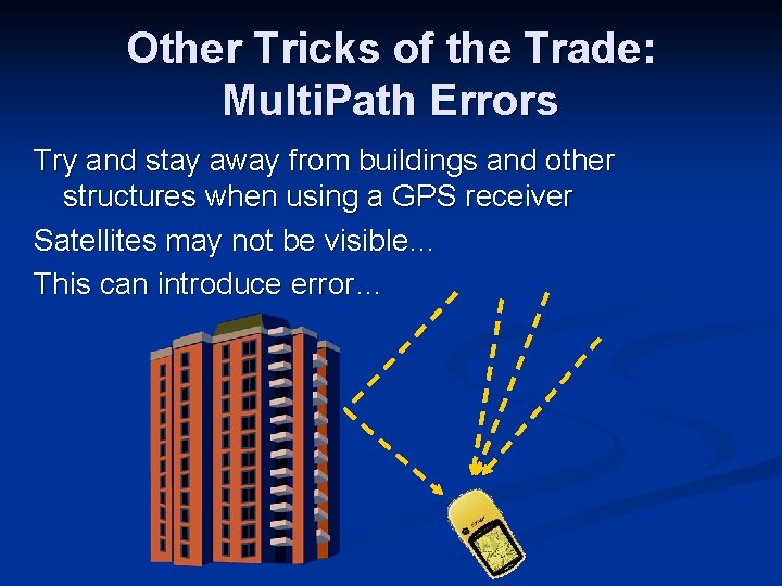 Other Tricks of the Trade: Multi. Path Errors Try and stay away from buildings