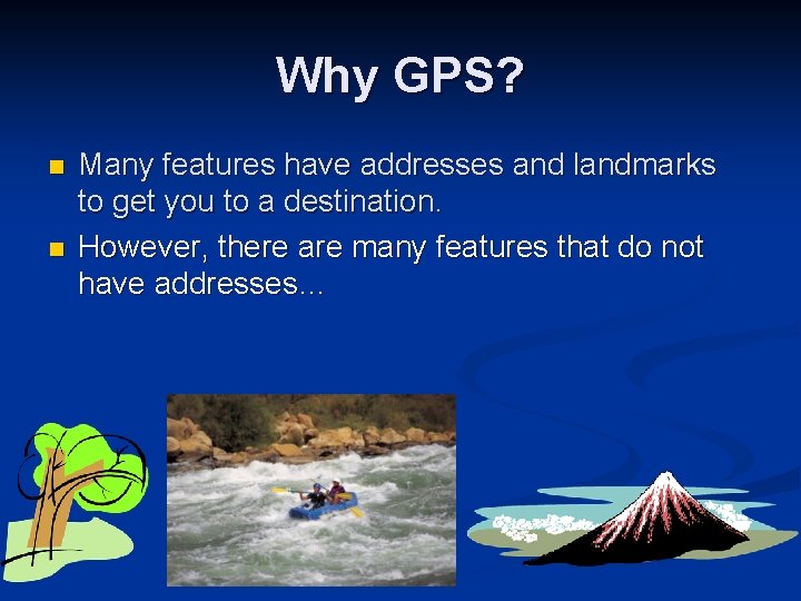 Why GPS? n n Many features have addresses and landmarks to get you to