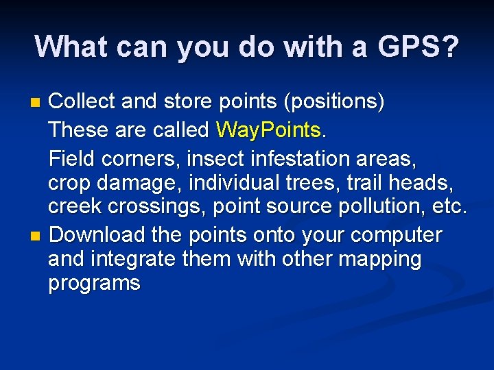 What can you do with a GPS? Collect and store points (positions) These are