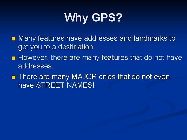 Why GPS? n n n Many features have addresses and landmarks to get you