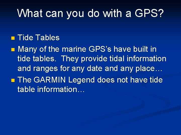 What can you do with a GPS? Tide Tables n Many of the marine