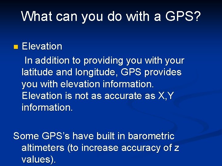 What can you do with a GPS? n Elevation In addition to providing you