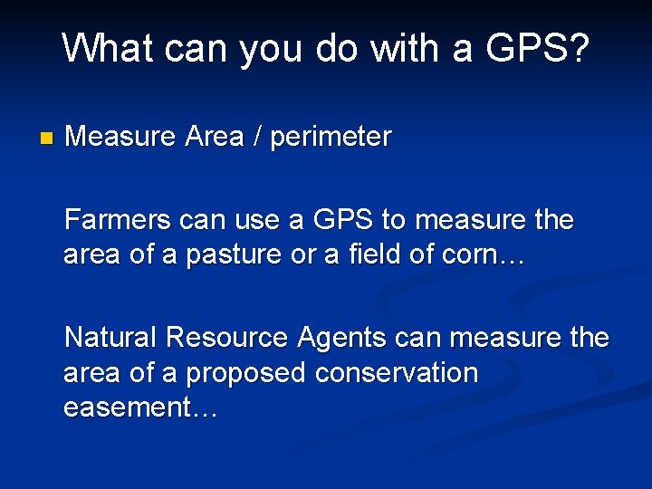 What can you do with a GPS? n Measure Area / perimeter Farmers can