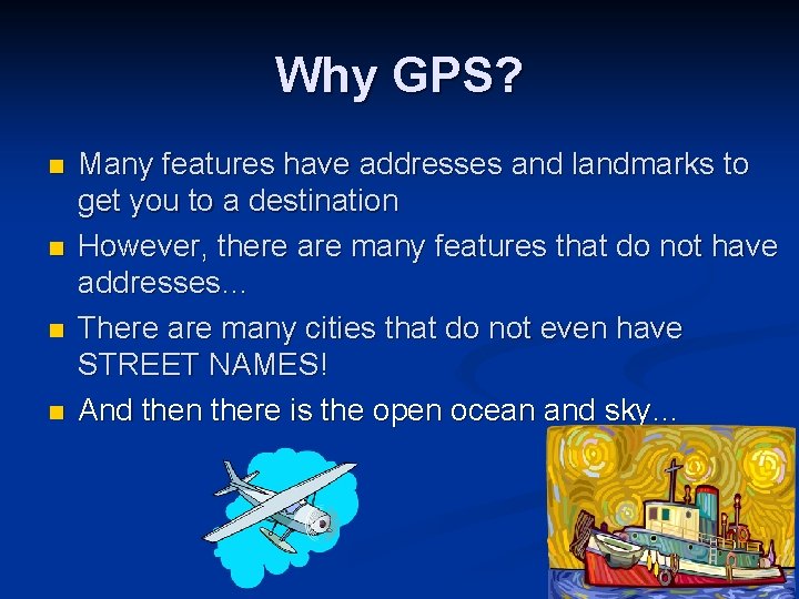 Why GPS? n n Many features have addresses and landmarks to get you to Why GPS? n n Many features have addresses and landmarks to get you to
