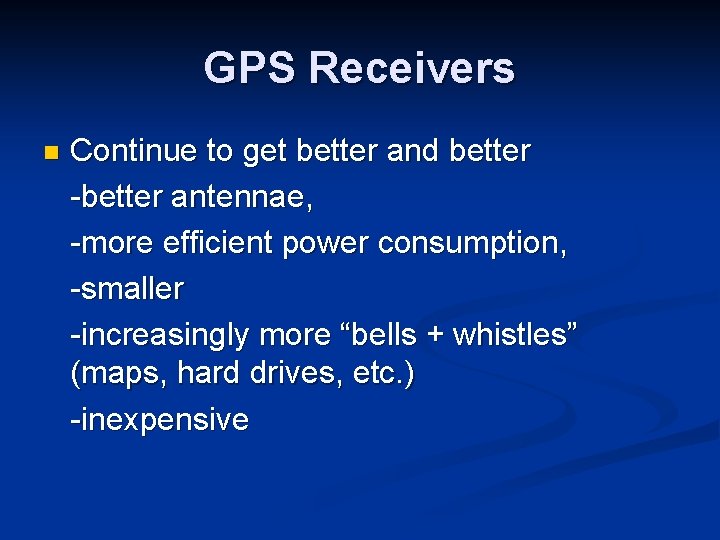 GPS Receivers n Continue to get better and better -better antennae, -more efficient power