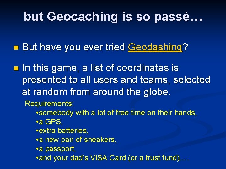 but Geocaching is so passé… n But have you ever tried Geodashing? n In