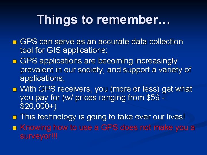 Things to remember… n n n GPS can serve as an accurate data collection