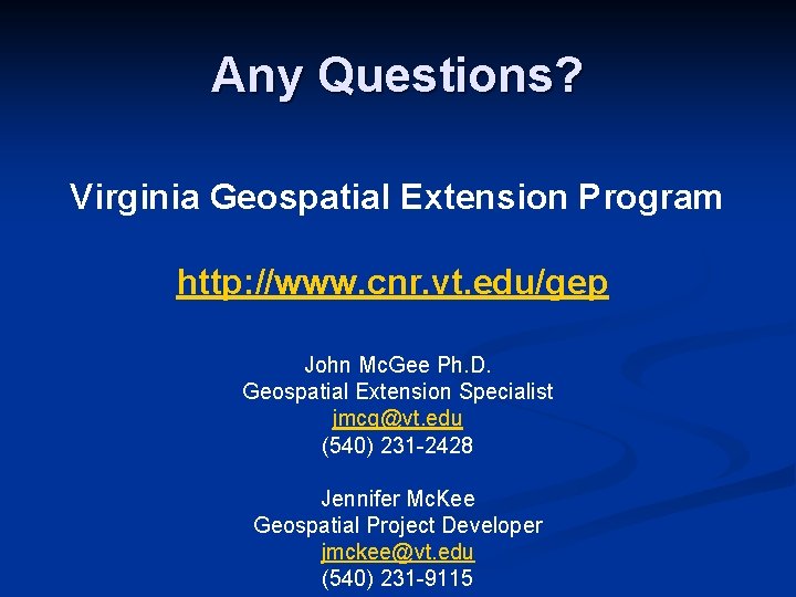 Any Questions? Virginia Geospatial Extension Program http: //www. cnr. vt. edu/gep John Mc. Gee Any Questions? Virginia Geospatial Extension Program http: //www. cnr. vt. edu/gep John Mc. Gee
