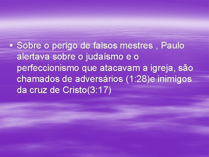§ Sobre o perigo de falsos mestres , Paulo alertava sobre o judaísmo e § Sobre o perigo de falsos mestres , Paulo alertava sobre o judaísmo e