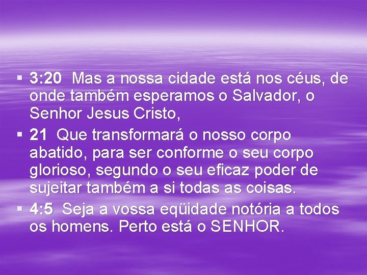 § 3: 20 Mas a nossa cidade está nos céus, de onde também esperamos § 3: 20 Mas a nossa cidade está nos céus, de onde também esperamos