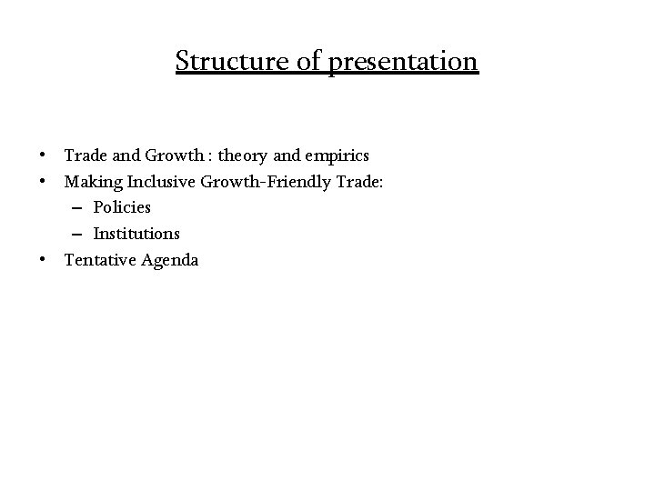 Structure of presentation • Trade and Growth : theory and empirics • Making Inclusive