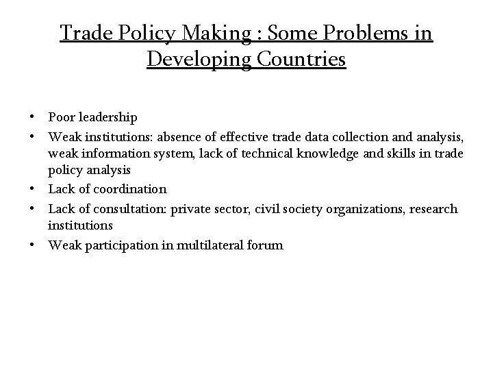Trade Policy Making : Some Problems in Developing Countries • Poor leadership • Weak