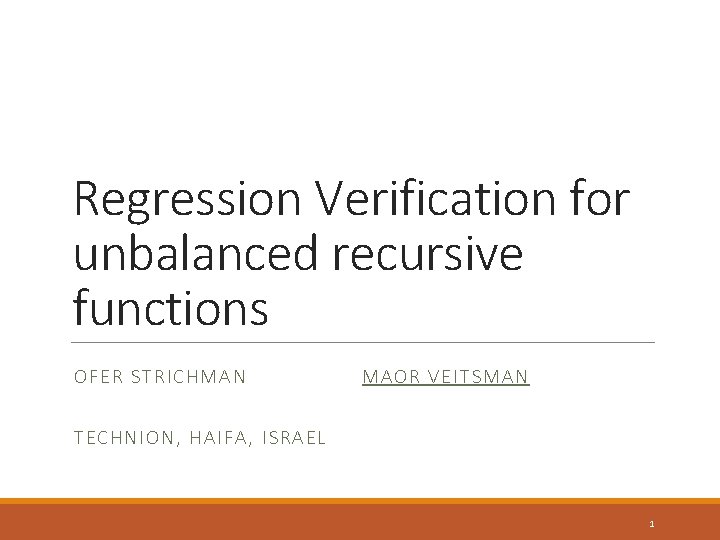 Regression Verification for unbalanced recursive functions OFER STRICHMAN MAO R VEIT SMAN TECHN ION,