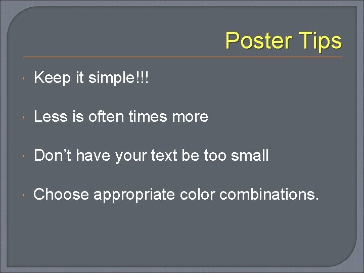 Poster Tips Keep it simple!!! Less is often times more Don’t have your text