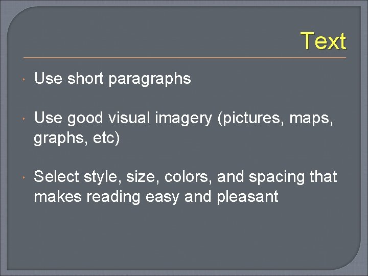 Text Use short paragraphs Use good visual imagery (pictures, maps, graphs, etc) Select style,