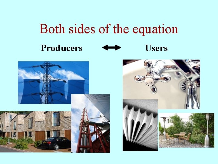 Both sides of the equation Producers Users Both sides of the equation Producers Users