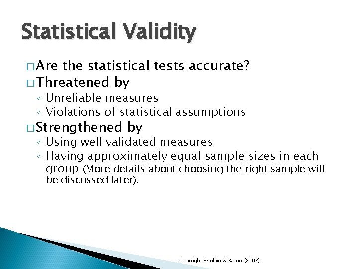 Statistical Validity � Are the statistical tests accurate? � Threatened by ◦ Unreliable measures