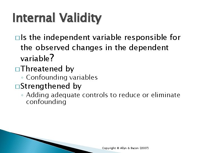Internal Validity � Is the independent variable responsible for the observed changes in the