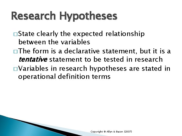Research Hypotheses � State clearly the expected relationship between the variables � The form