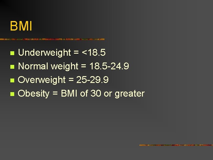 BMI n n Underweight = <18. 5 Normal weight = 18. 5 -24. 9