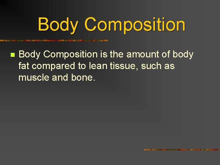 Body Composition n Body Composition is the amount of body fat compared to lean