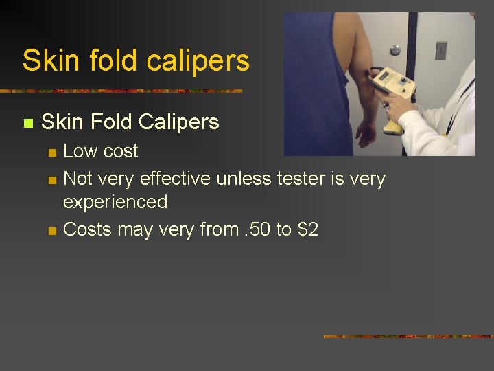Skin fold calipers n Skin Fold Calipers n n n Low cost Not very
