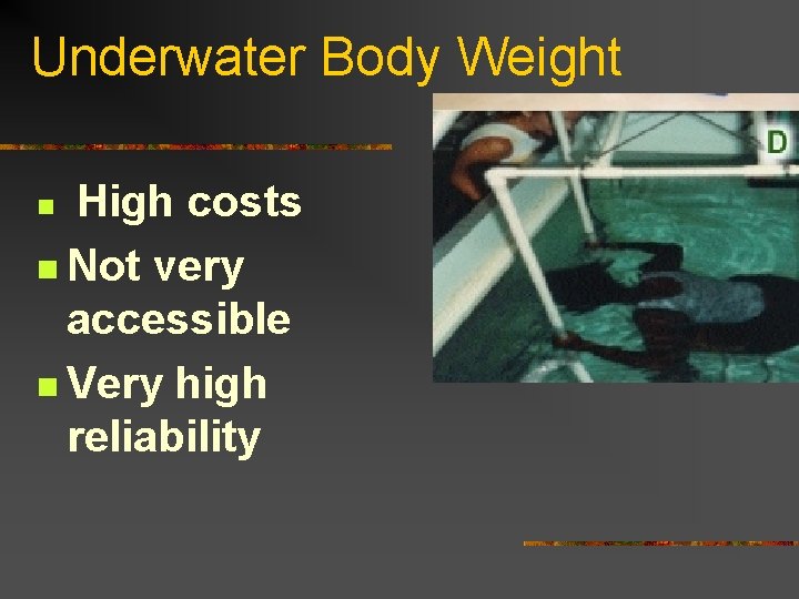 Underwater Body Weight High costs n Not very accessible n Very high reliability n