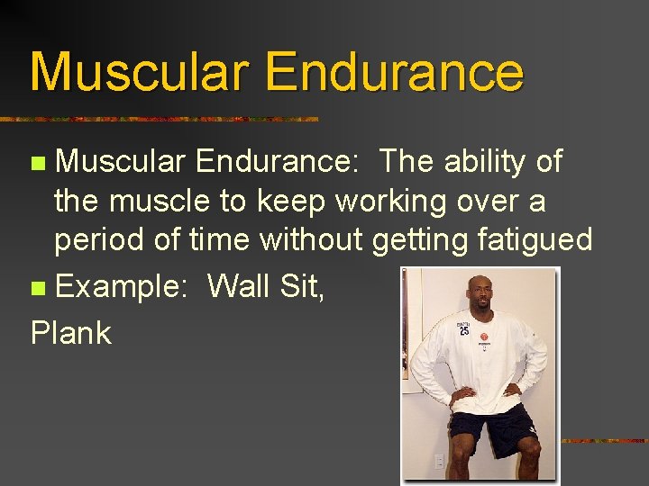 Muscular Endurance: The ability of the muscle to keep working over a period of