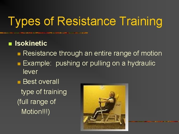 Types of Resistance Training n Isokinetic n Resistance through an entire range of motion