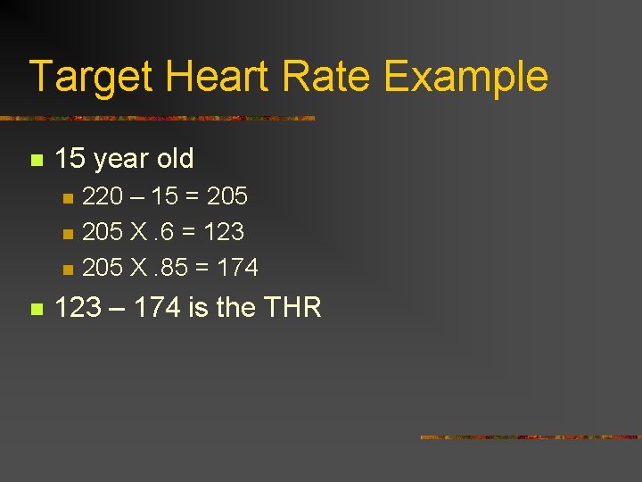 Target Heart Rate Example n 15 year old n n 220 – 15 =