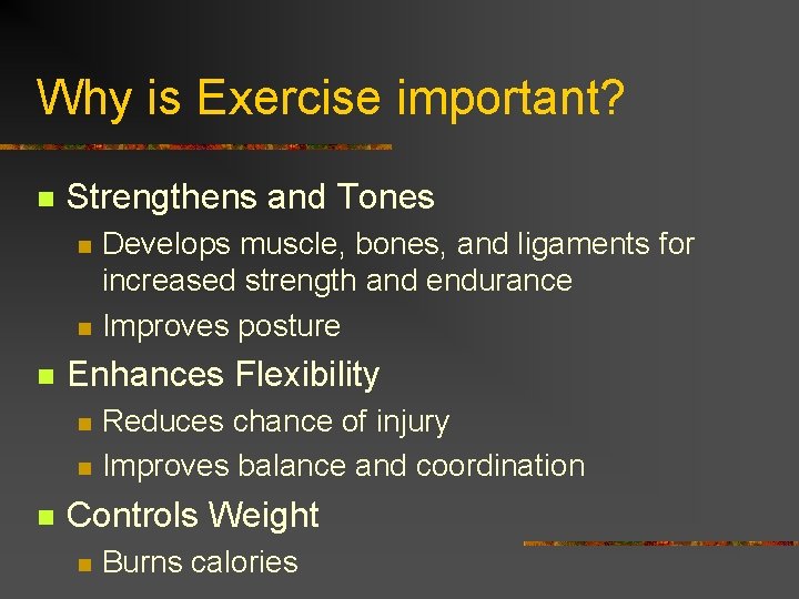 Why is Exercise important? n Strengthens and Tones n n n Enhances Flexibility n