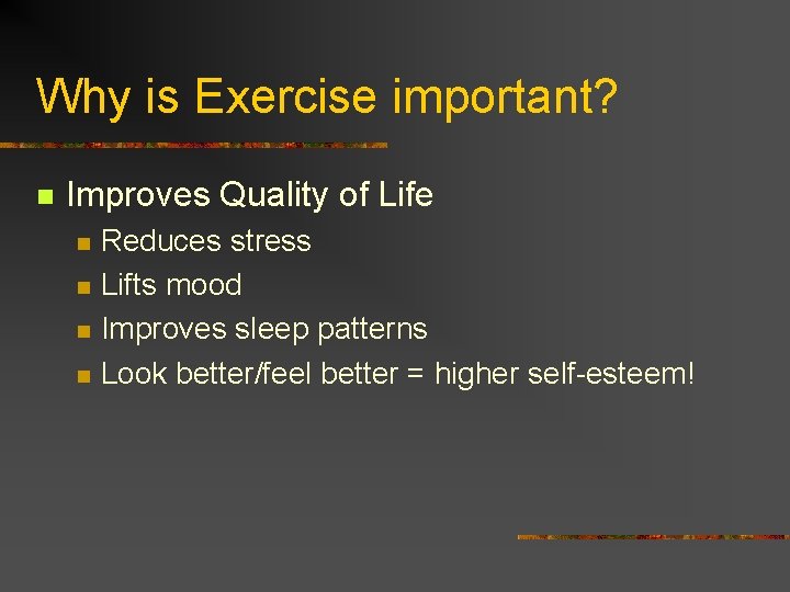 Why is Exercise important? n Improves Quality of Life n n Reduces stress Lifts