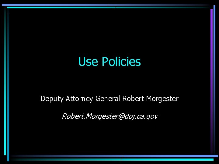 Use Policies Deputy Attorney General Robert Morgester Robert. Morgester@doj. ca. gov 