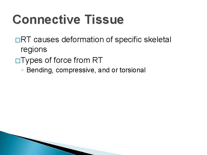 Connective Tissue � RT causes deformation of specific skeletal regions � Types of force